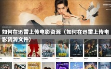 如何在迅雷上传电影资源（如何在迅雷上传电影资源文件）
