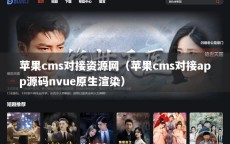 苹果cms对接资源网（苹果cms对接app源码nvue原生渲染）